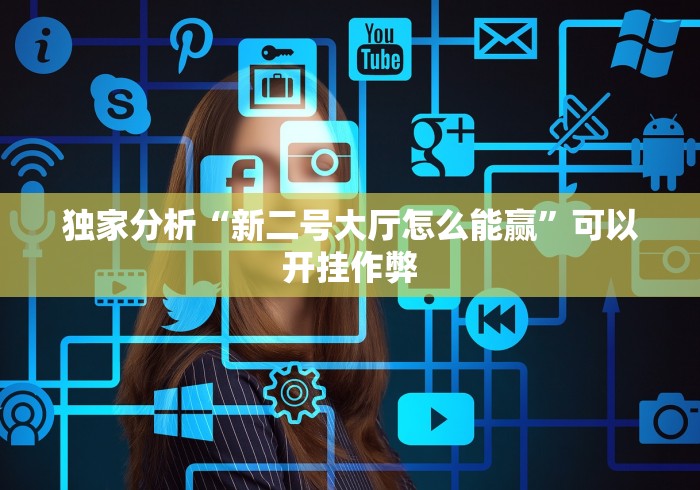 独家分析“新二号大厅怎么能赢”可以开挂作弊