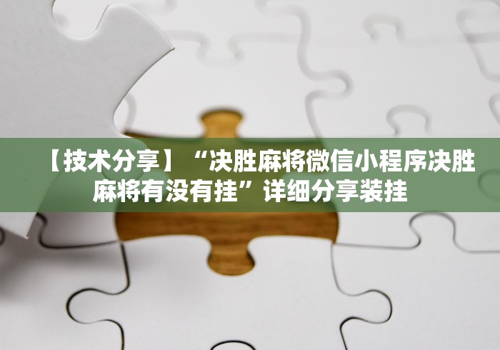 【技术分享】“决胜麻将微信小程序决胜麻将有没有挂”详细分享装挂