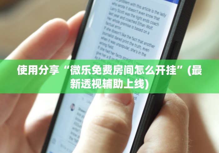 使用分享“微乐免费房间怎么开挂”(最新透视辅助上线)