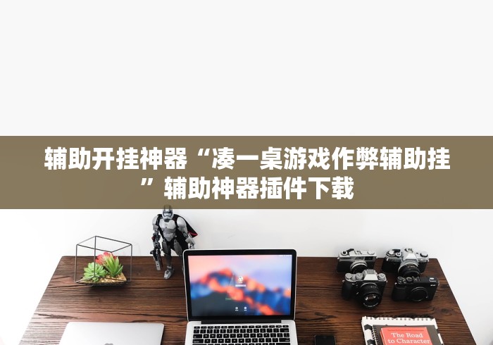 辅助开挂神器“凑一桌游戏作弊辅助挂”辅助神器插件下载