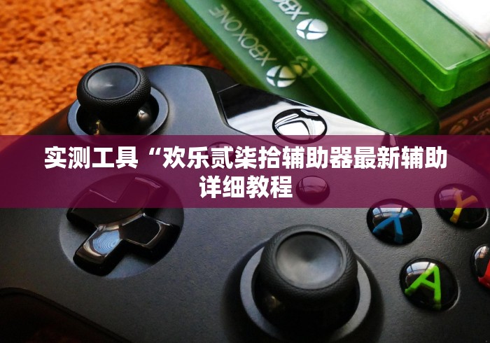 实测工具“欢乐贰柒拾辅助器最新辅助详细教程 实测工具“欢乐贰柒拾辅助器最新辅助详细教程