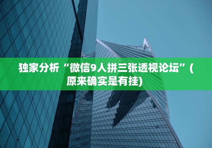 独家分析“微信9人拼三张透视论坛”(原来确实是有挂) 