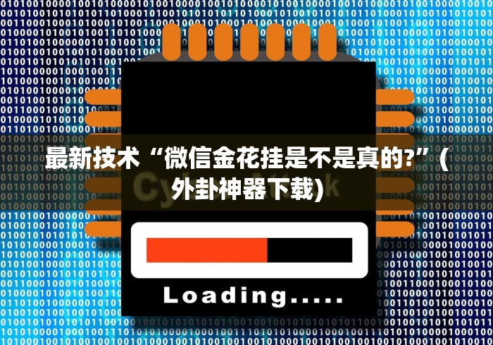 最新技术“微信金花挂是不是真的?”(外卦神器下载)