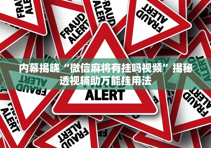 内幕揭晓“微信麻将有挂吗视频”揭秘透视辅助万能挂用法