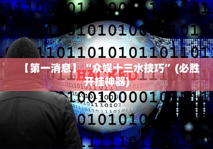 【第一消息】“众娱十三水技巧	”(必胜开挂神器)