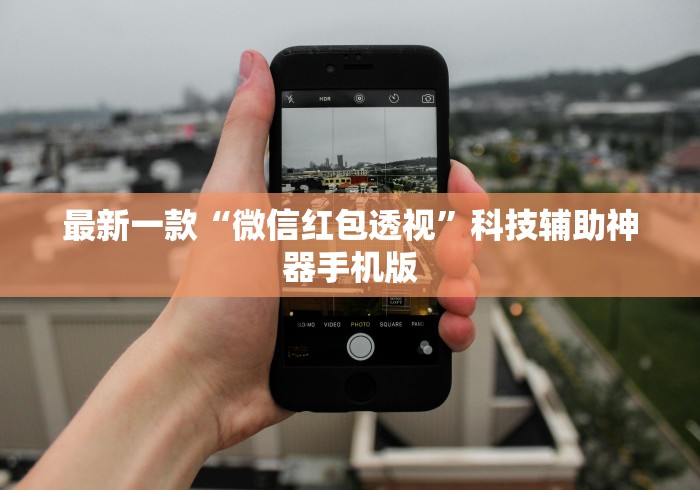 最新一款“微信红包透视”科技辅助神器手机版