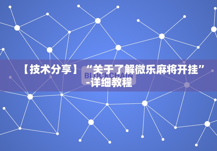 【技术分享】“关于了解微乐麻将开挂”-详细教程