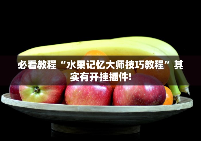 必看教程“水果记忆大师技巧教程”其实有开挂插件!