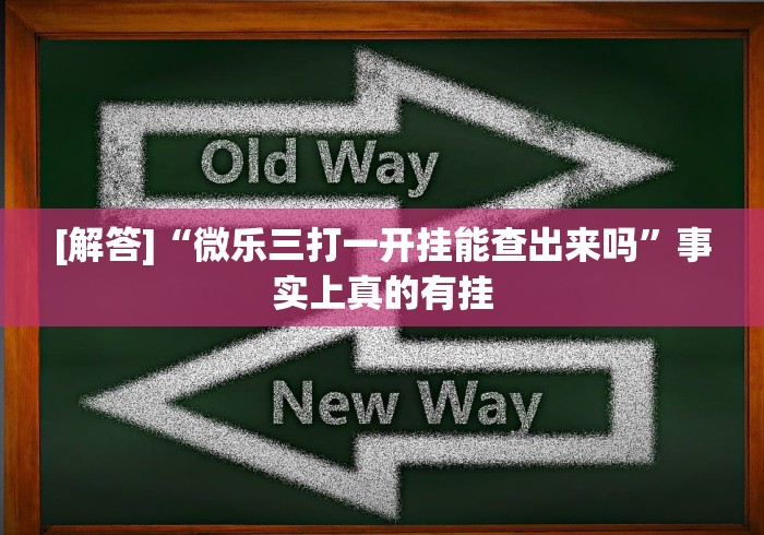 [解答]“微乐三打一开挂能查出来吗”事实上真的有挂