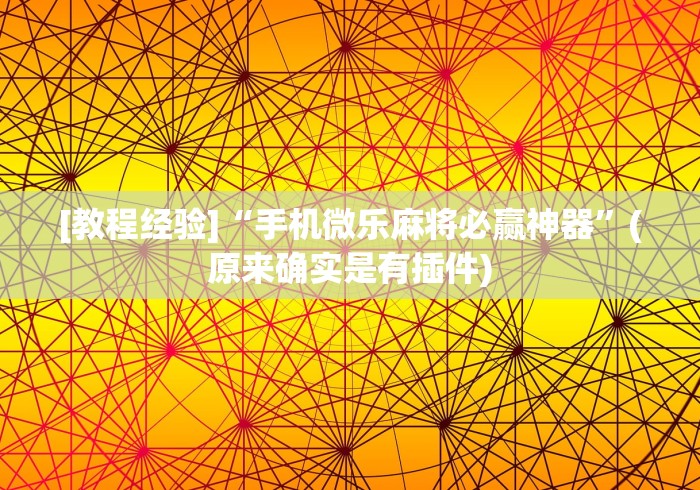 [教程经验]“手机微乐麻将必赢神器”(原来确实是有插件)