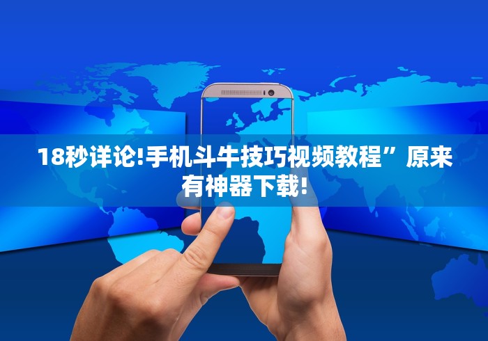 18秒详论!手机斗牛技巧视频教程	”原来有神器下载!