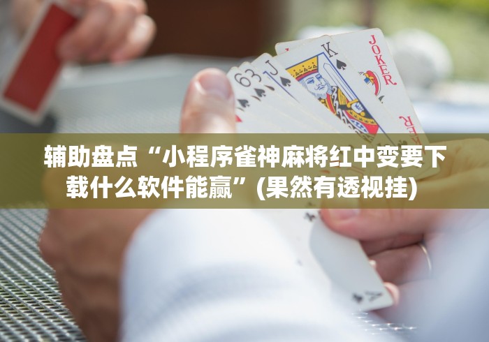 辅助盘点“小程序雀神麻将红中变要下载什么软件能赢”(果然有透视挂) 