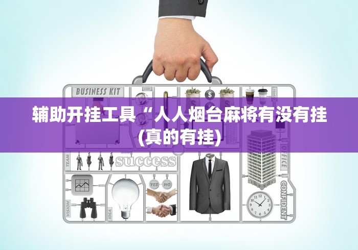 辅助开挂工具“人人烟台麻将有没有挂(真的有挂)