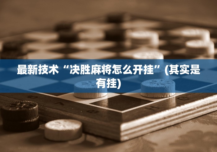 最新技术“决胜麻将怎么开挂”(其实是有挂)
