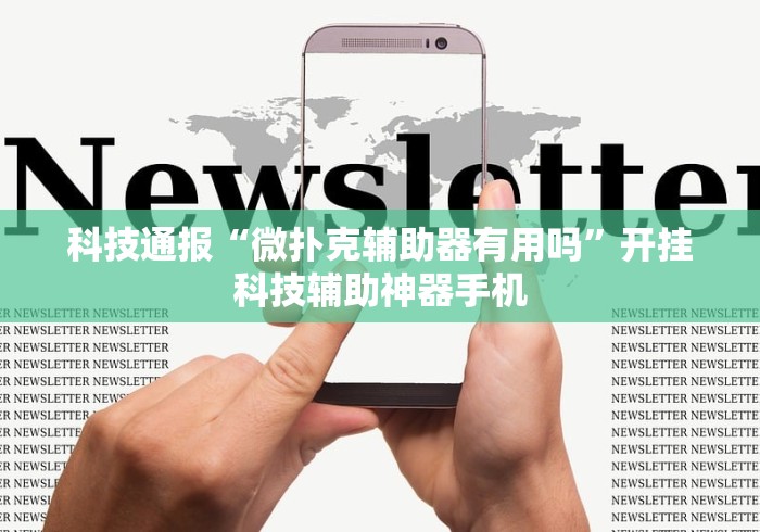 科技通报“微扑克辅助器有用吗”开挂科技辅助神器手机