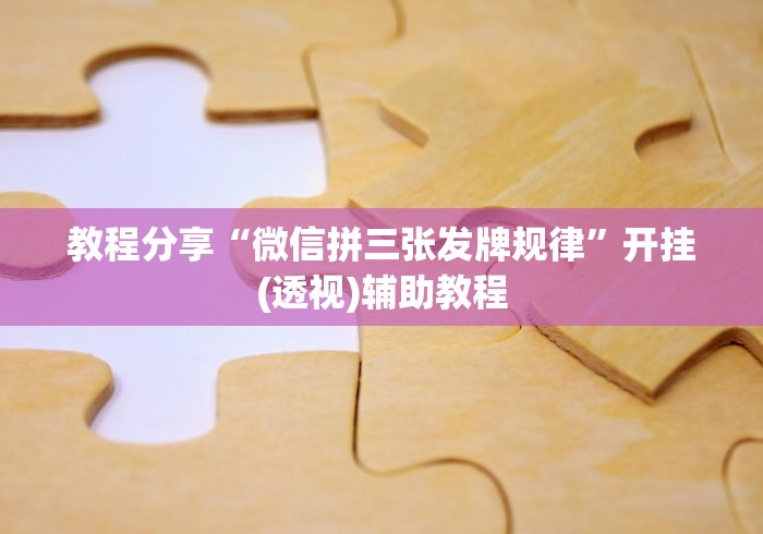 教程分享“微信拼三张发牌规律”开挂(透视)辅助教程