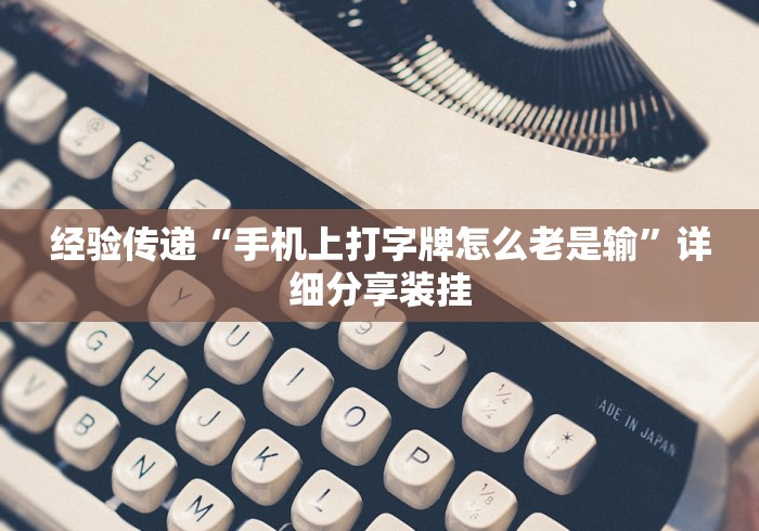 经验传递“手机上打字牌怎么老是输”详细分享装挂