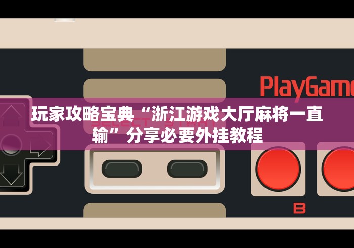 玩家攻略宝典“浙江游戏大厅麻将一直输”分享必要外挂教程