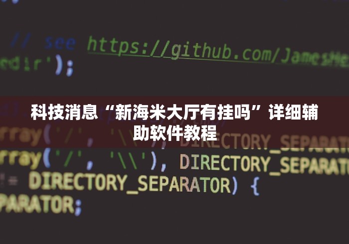 科技消息“新海米大厅有挂吗”详细辅助软件教程