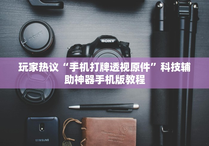 玩家热议“手机打牌透视原件”科技辅助神器手机版教程