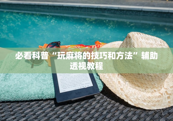 必看科普“玩麻将的技巧和方法”辅助透视教程