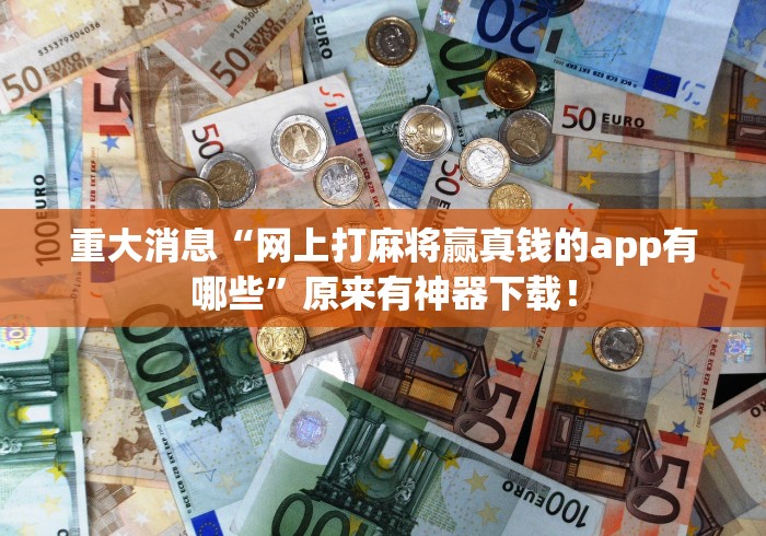 重大消息“网上打麻将赢真钱的app有哪些”原来有神器下载！