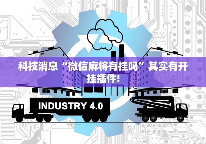 科技消息“微信麻将有挂吗”其实有开挂插件!