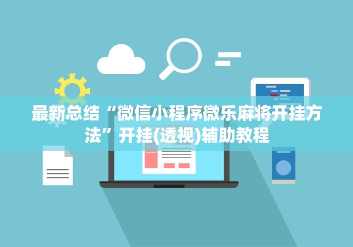 最新总结“微信小程序微乐麻将开挂方法”开挂(透视)辅助教程