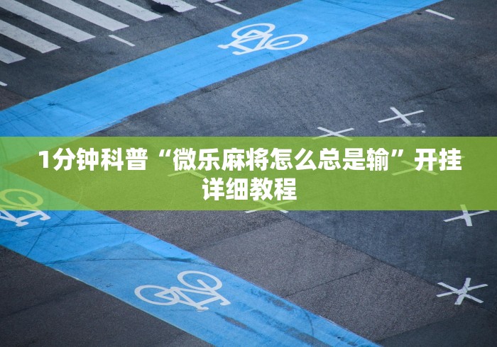 1分钟科普“微乐麻将怎么总是输”开挂详细教程