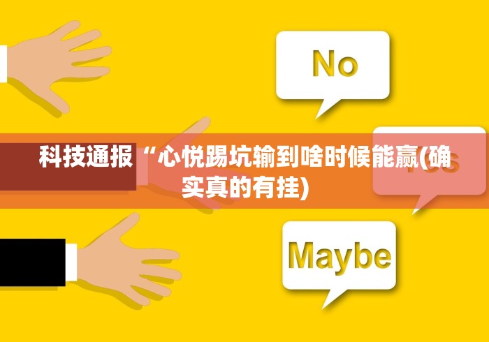 科技通报“心悦踢坑输到啥时候能赢(确实真的有挂)