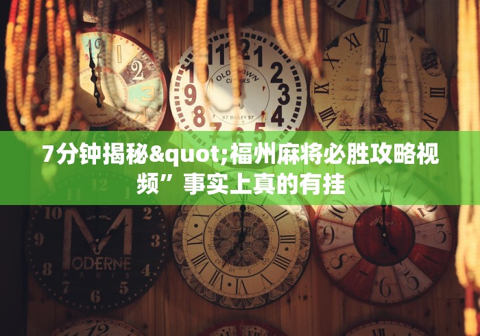 7分钟揭秘"福州麻将必胜攻略视频	”事实上真的有挂