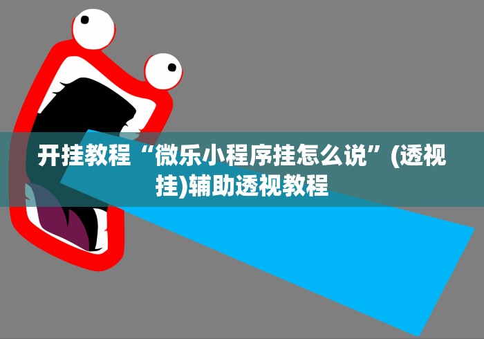 开挂教程“微乐小程序挂怎么说	”(透视挂)辅助透视教程