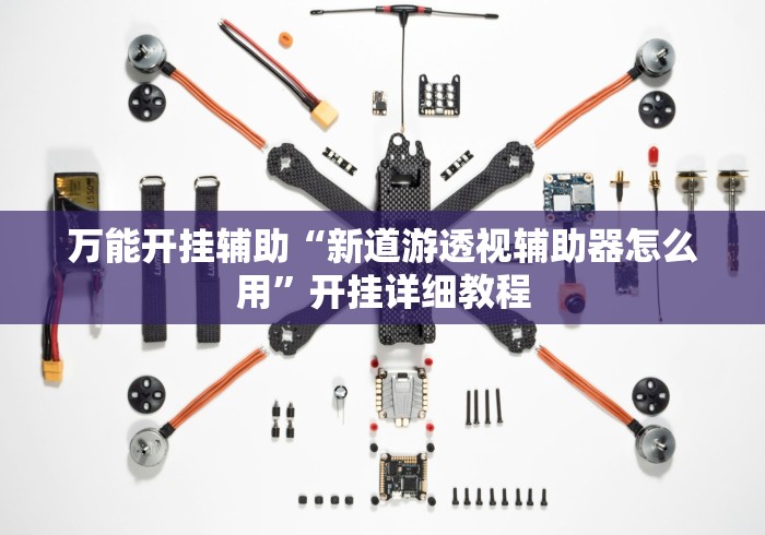 万能开挂辅助“新道游透视辅助器怎么用	”开挂详细教程