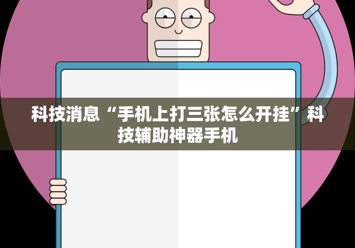 科技消息“手机上打三张怎么开挂	”科技辅助神器手机